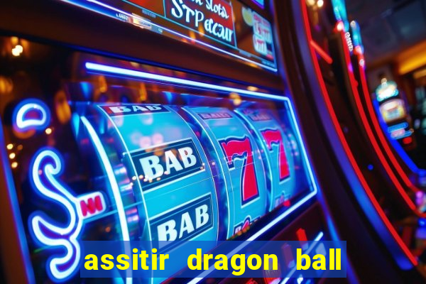 assitir dragon ball z dublado